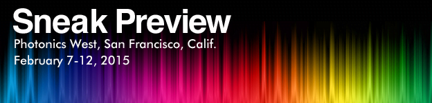 Special from Photonics.com: SPIE 2015 Photonics West Sneak Preview